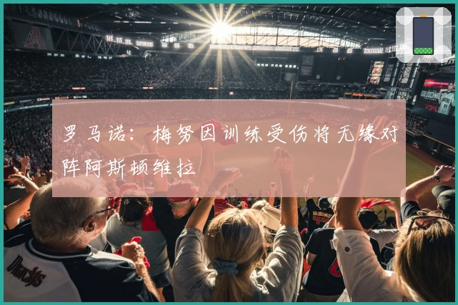 罗马诺：梅努因训练受伤将无缘对阵阿斯顿维拉