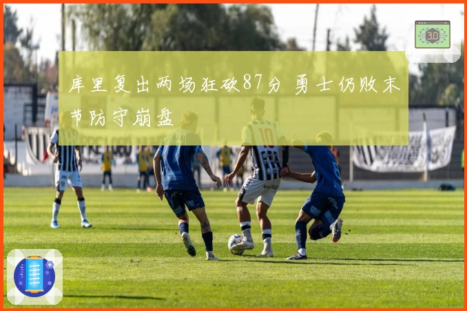 库里复出两场狂砍87分 勇士仍败末节防守崩盘